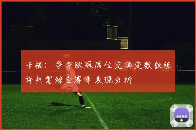 卡福：争夺欧冠席位充满变数教练评判需综合赛季表现分析