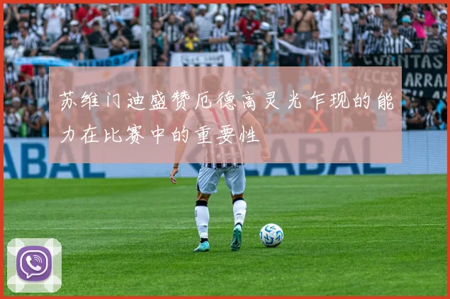 苏维门迪盛赞厄德高灵光乍现的能力在比赛中的重要性