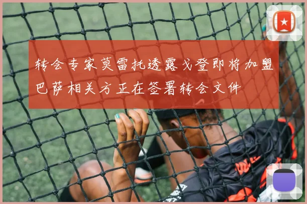 转会专家莫雷托透露戈登即将加盟巴萨相关方正在签署转会文件